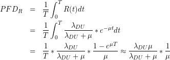 \begin{eqnarray*}{ PFD }_{ R }&=&\frac { 1 }{ T } \int _{ 0 }^{ T }{ R(t)dt }\\&=&\frac { 1 }{ T } \int _{ 0 }^{ T }{\frac { { \lambda  }_{ DU }  }{ { \lambda  }_{ DU }+\mu  } \ast { e }^{ -\mu t }dt\\&=&\frac{1}{T} \ast \frac { { \lambda  }_{ DU }  }{ { \lambda  }_{ DU }+\mu  } \ast \frac {1-{e}^{\mu T}}{\mu}\approx \frac { { \lambda  }_{ DU }\mu  }{ { \lambda  }_{ DU }+\mu  } \ast \frac { 1 }{ \mu  } \end{eqnarray*}