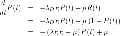 \begin{eqnarray*}\frac{d}{dt}P(t)&=&-{\lambda}_{DD}P(t)+\mu R(t)\\&=&-{\lambda}_{DD}P(t)+\mu \left(1-P(t)\right)\\&=&-\left({\lambda}_{DD}+\mu \right)P(t) +\mu \end{eqnarray*}